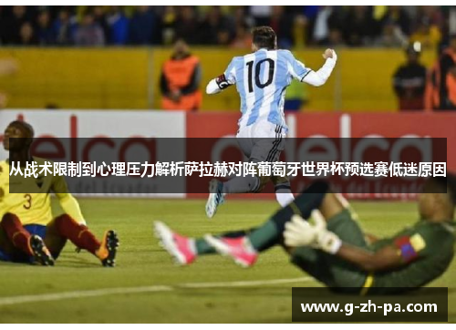 从战术限制到心理压力解析萨拉赫对阵葡萄牙世界杯预选赛低迷原因