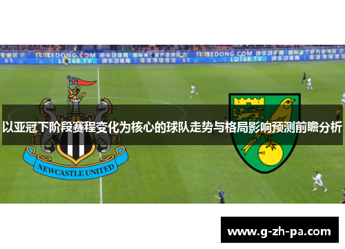 以亚冠下阶段赛程变化为核心的球队走势与格局影响预测前瞻分析 以亚冠下阶段赛程变化为核心的球队走势与格局影响预测前瞻分析