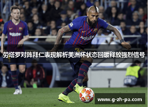 劳塔罗对阵拜仁表现解析美洲杯状态回暖释放强烈信号 劳塔罗对阵拜仁表现解析美洲杯状态回暖释放强烈信号