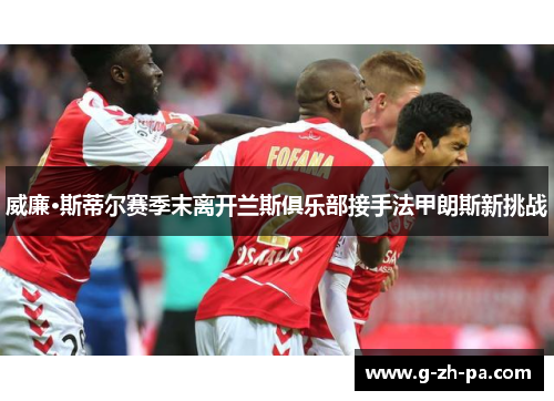 威廉·斯蒂尔赛季末离开兰斯俱乐部接手法甲朗斯新挑战