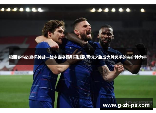 穆西亚拉欧联杯关键一战主宰赛场引领球队晋级之路成为胜负手的决定性力量