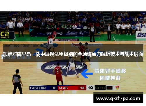 加维对阵里昂一战中展现法甲级别的全场统治力解析技术与战术层面